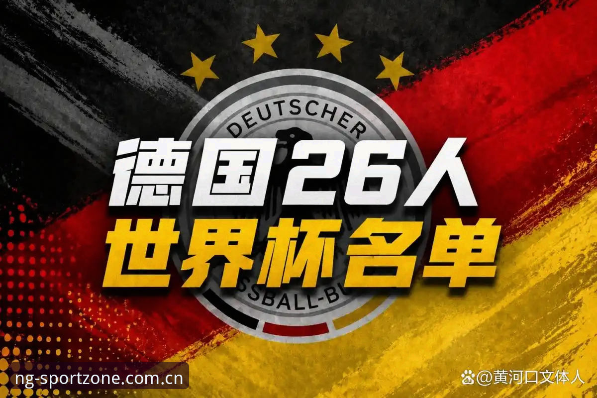 NG体育资讯平台常见问题 德国队世界杯名单全解析:诺伊尔回归与新星崛起观赛指南
